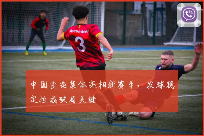 中国金花集体亮相新赛季,发球稳定性成破局关键 - 虎扑体育推荐