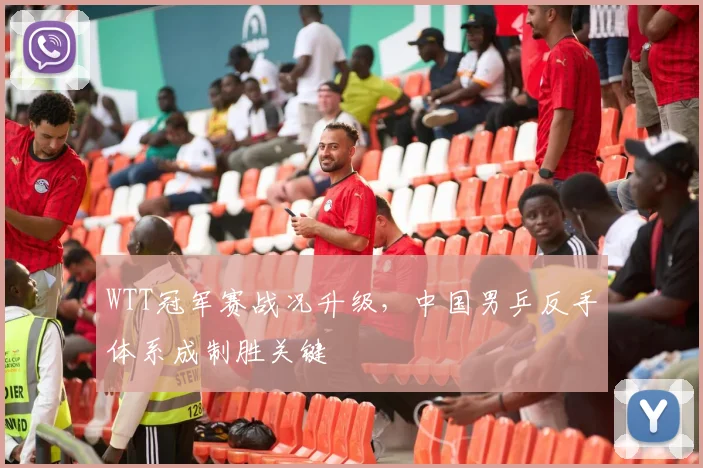 WTT冠军赛战况升级,中国男乒反手体系成制胜关键 - 虎扑体育推荐