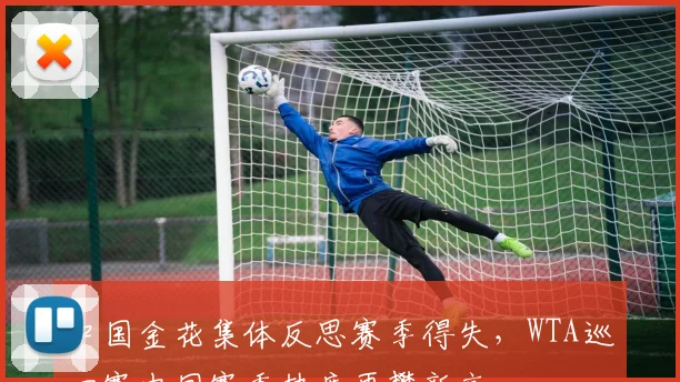 中国金花集体反思赛季得失,WTA巡回赛中国赛季热度再攀新高 - 虎扑体育推荐