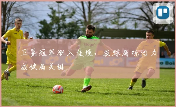 卫冕冠军渐入佳境,发球局统治力成破局关键 - 虎扑体育推荐
