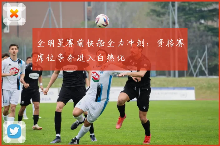 全明星赛前快船全力冲刺,资格赛席位争夺进入白热化 - 虎扑体育推荐